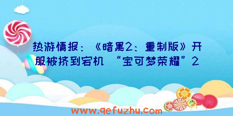 热游情报：《暗黑2：重制版》开服被挤到宕机